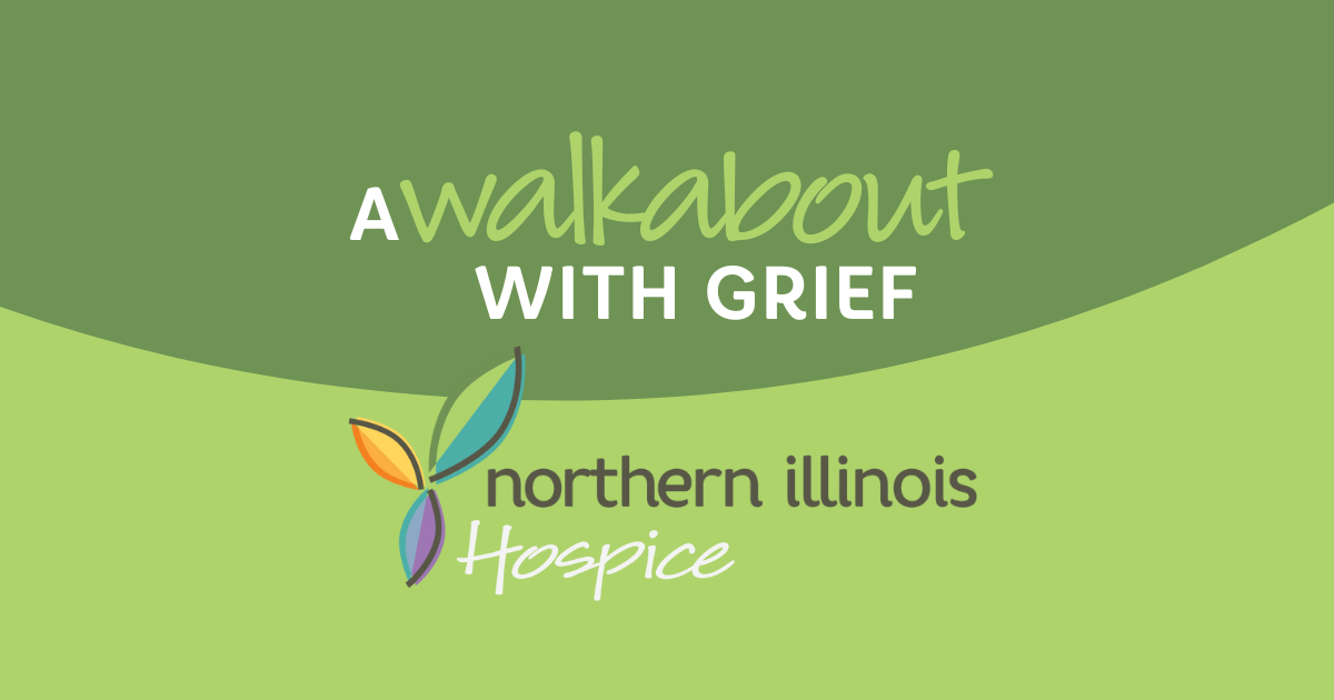 A Walkabout with Grief - a 45 minute walking group for semi-active adults who are grieving the loss of a loved one - May 9, June 13, July 11, August 8, September 12, October 10 - Sycamore Lake Rotary Park - Northern Illinois Hospice